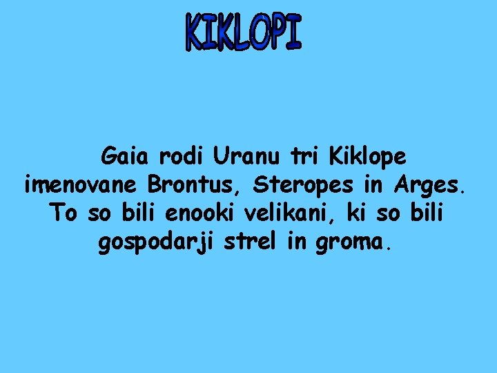 Gaia rodi Uranu tri Kiklope imenovane Brontus, Steropes in Arges. To so bili enooki