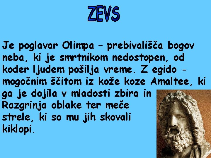 Je poglavar Olimpa – prebivališča bogov neba, ki je smrtnikom nedostopen, od koder ljudem