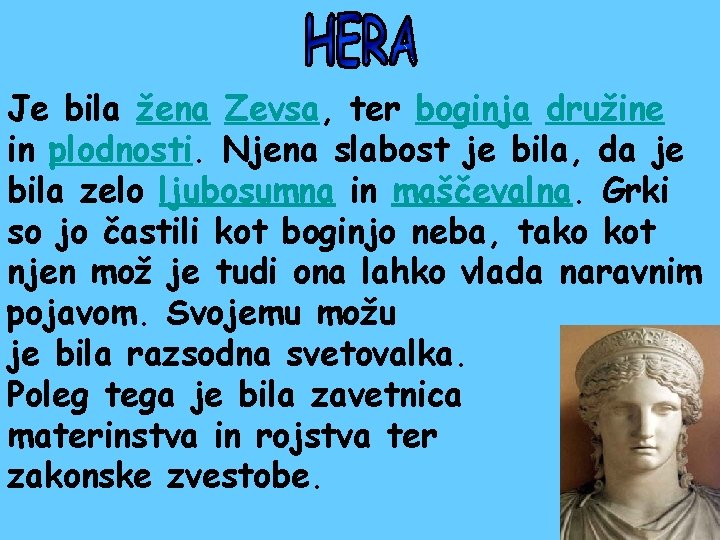 Je bila žena Zevsa, ter boginja družine in plodnosti. Njena slabost je bila, da