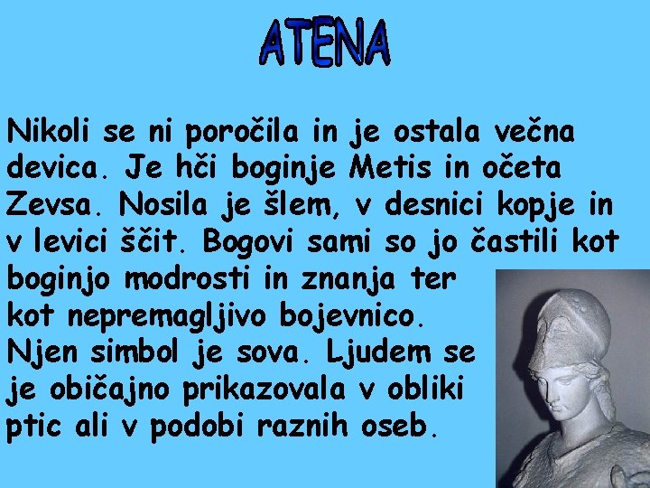 Nikoli se ni poročila in je ostala večna devica. Je hči boginje Metis in