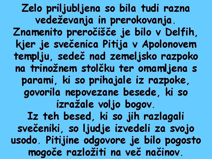 Zelo priljubljena so bila tudi razna vedeževanja in prerokovanja. Znamenito preročišče je bilo v