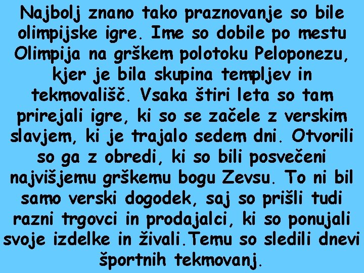 Najbolj znano tako praznovanje so bile olimpijske igre. Ime so dobile po mestu Olimpija