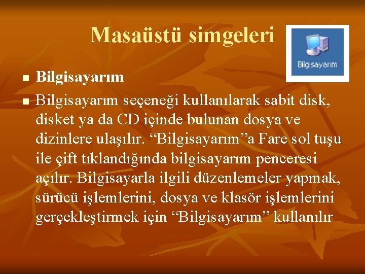 Masaüstü simgeleri n n Bilgisayarım seçeneği kullanılarak sabit disk, disket ya da CD içinde