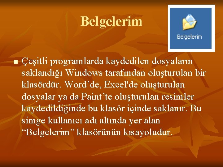 Belgelerim n Çeşitli programlarda kaydedilen dosyaların saklandığı Windows tarafından oluşturulan bir klasördür. Word’de, Excel'de