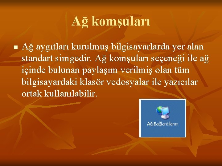 Ağ komşuları n Ağ aygıtları kurulmuş bilgisayarlarda yer alan standart simgedir. Ağ komşuları seçeneği