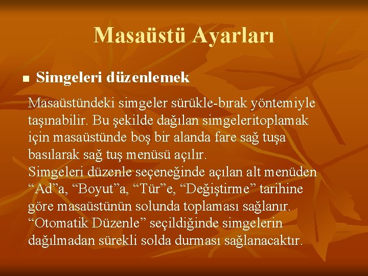 Masaüstü Ayarları n Simgeleri düzenlemek Masaüstündeki simgeler sürükle-bırak yöntemiyle taşınabilir. Bu şekilde dağılan simgeleritoplamak