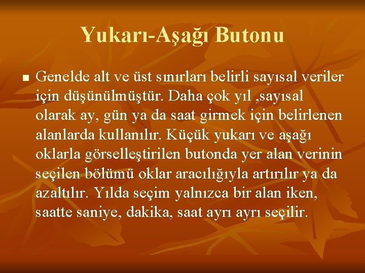 Yukarı-Aşağı Butonu n Genelde alt ve üst sınırları belirli sayısal veriler için düşünülmüştür. Daha