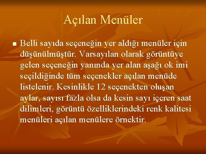 Açılan Menüler n Belli sayıda seçeneğin yer aldığı menüler için düşünülmüştür. Varsayılan olarak görüntüye