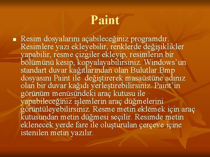 Paint n Resim dosyalarını açabileceğiniz programdır. Resimlere yazı ekleyebilir, renklerde değişiklikler yapabilir, resme çizgiler