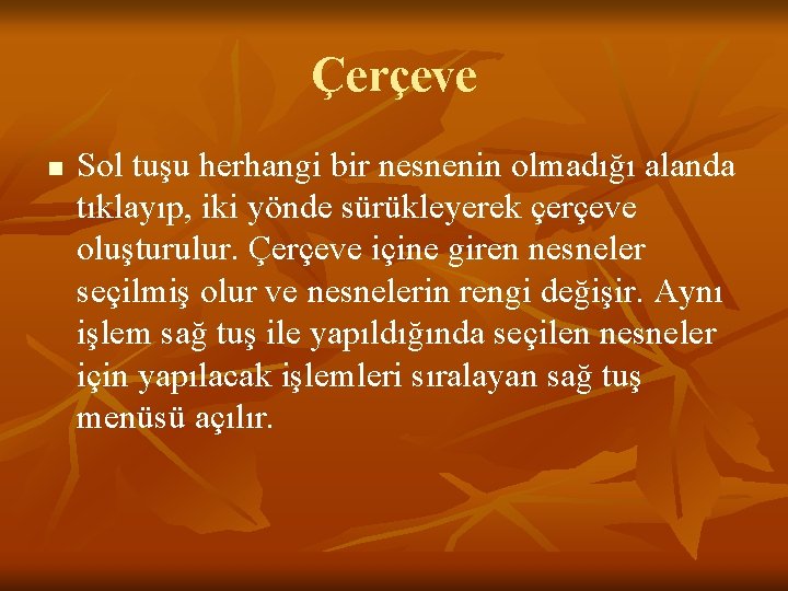 Çerçeve n Sol tuşu herhangi bir nesnenin olmadığı alanda tıklayıp, iki yönde sürükleyerek çerçeve