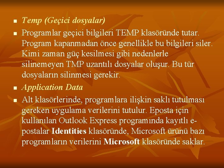 n n Temp (Geçici dosyalar) Programlar geçici bilgileri TEMP klasöründe tutar. Program kapanmadan önce