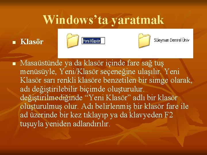 Windows’ta yaratmak n n Klasör Masaüstünde ya da klasör içinde fare sağ tuş menüsüyle,