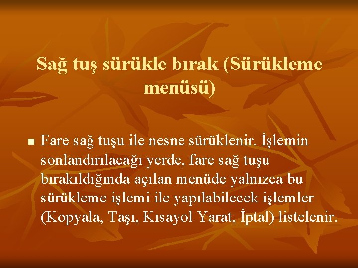 Sağ tuş sürükle bırak (Sürükleme menüsü) n Fare sağ tuşu ile nesne sürüklenir. İşlemin