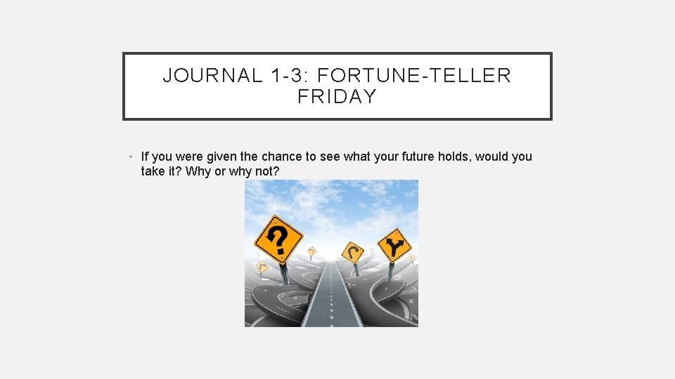JOURNAL 1 -3: FORTUNE-TELLER FRIDAY • If you were given the chance to see
