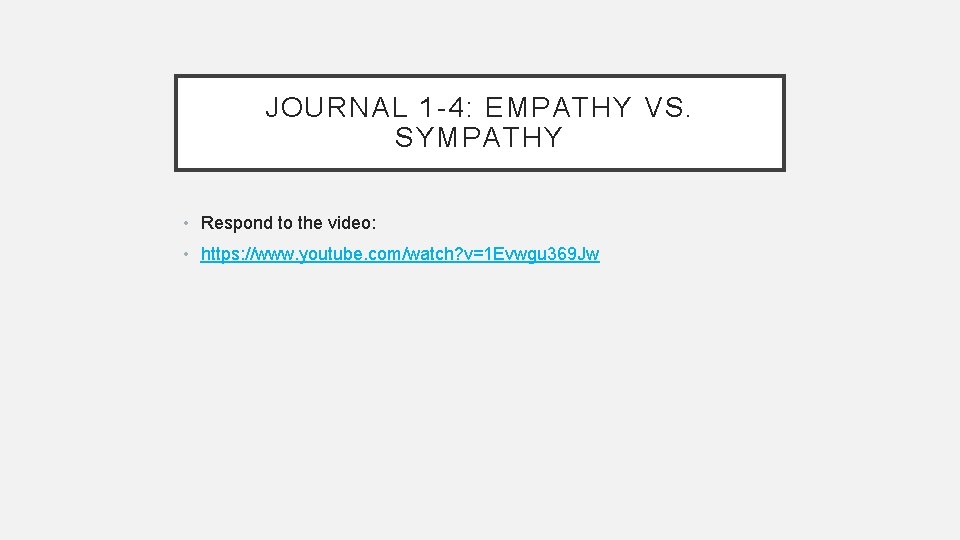 JOURNAL 1 -4: EMPATHY VS. SYMPATHY • Respond to the video: • https: //www.