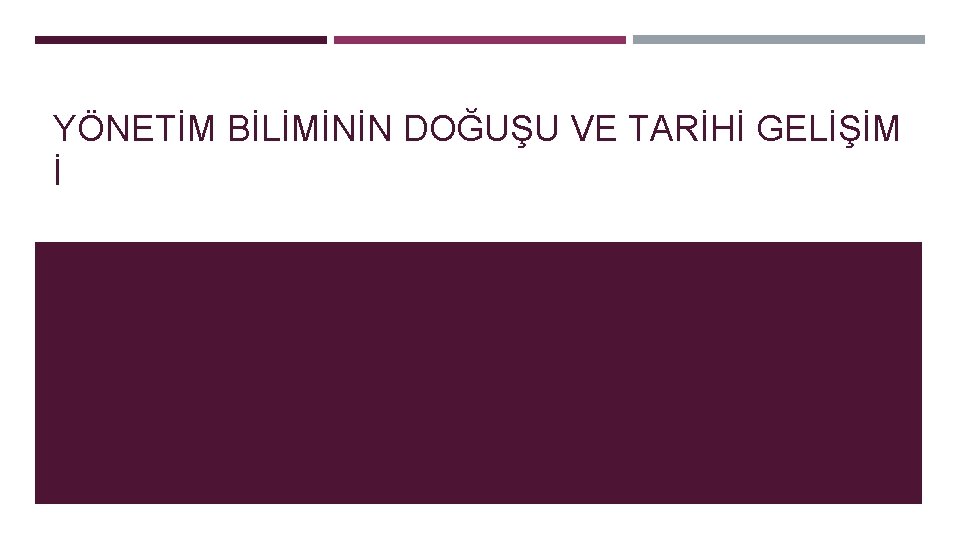 YÖNETİM BİLİMİNİN DOĞUŞU VE TARİHİ GELİŞİM İ 