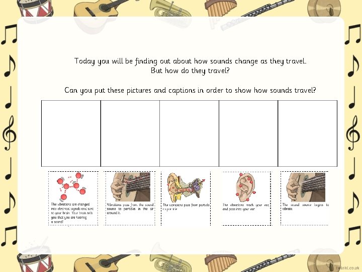 Today you will be finding out about how sounds change as they travel. But