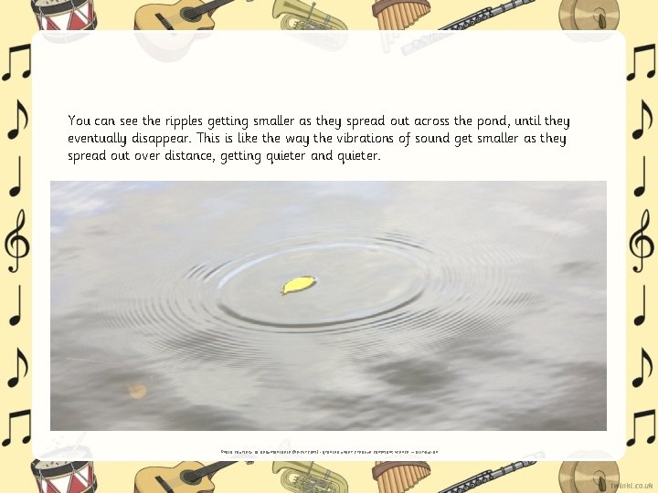 You can see the ripples getting smaller as they spread out across the pond,