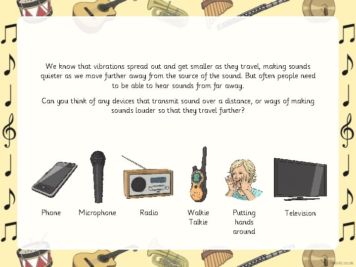 We know that vibrations spread out and get smaller as they travel, making sounds