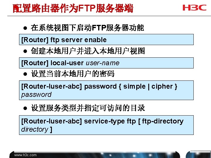 配置路由器作为FTP服务器端 l 在系统视图下启动FTP服务器功能 [Router] ftp server enable l 创建本地用户并进入本地用户视图 [Router] local-user-name l 设置当前本地用户的密码 [Router-luser-abc]