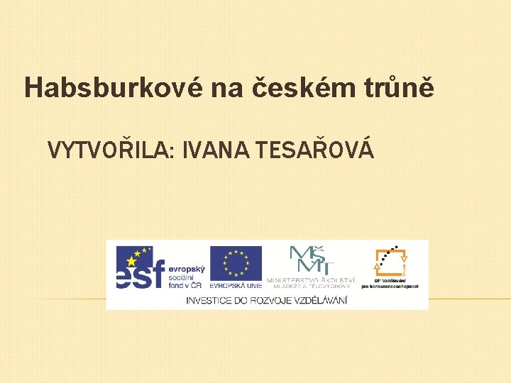 Habsburkové na českém trůně VYTVOŘILA: IVANA TESAŘOVÁ 