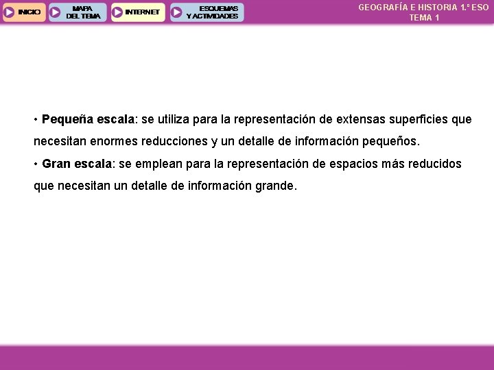 GEOGRAFÍA E HISTORIA 1. º ESO TEMA 1 • Pequeña escala: se utiliza para