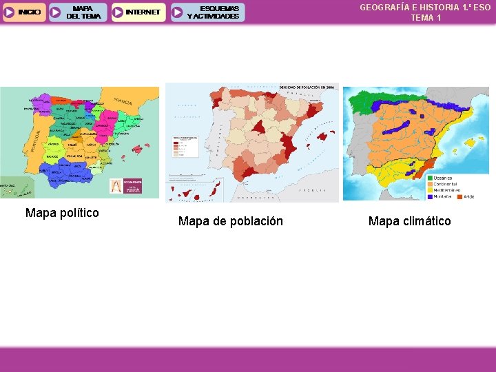 GEOGRAFÍA E HISTORIA 1. º ESO TEMA 1 Mapa político Mapa de población Mapa