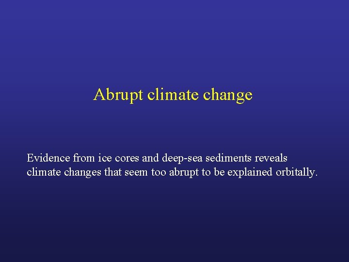 Abrupt climate change Evidence from ice cores and deep-sea sediments reveals climate changes that
