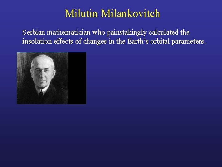 Milutin Milankovitch Serbian mathematician who painstakingly calculated the insolation effects of changes in the