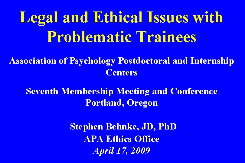 Legal and Ethical Issues with Problematic Trainees Association of Psychology Postdoctoral and Internship Centers