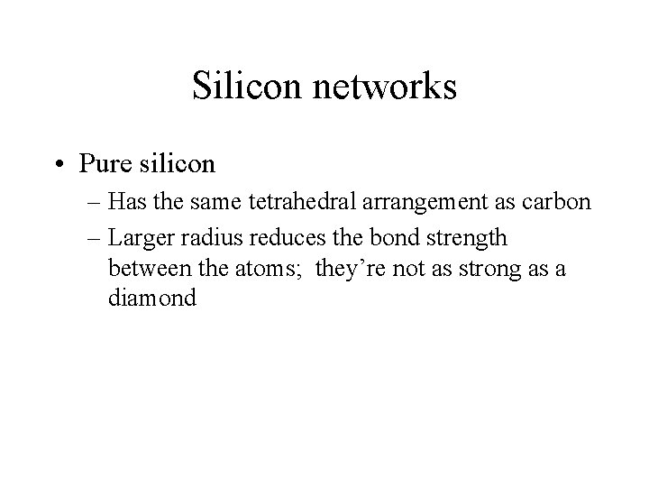 Silicon networks • Pure silicon – Has the same tetrahedral arrangement as carbon –