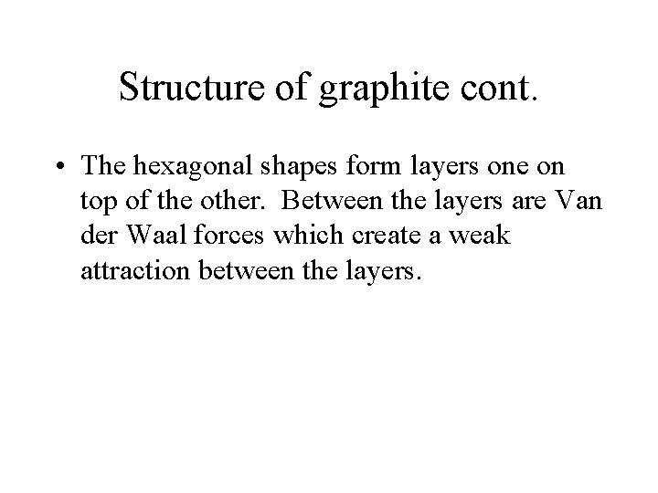 Structure of graphite cont. • The hexagonal shapes form layers one on top of