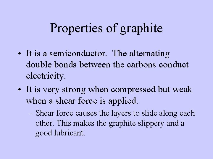 Properties of graphite • It is a semiconductor. The alternating double bonds between the
