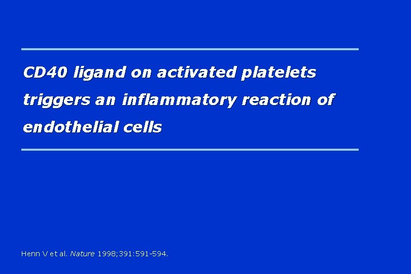 CD 40 ligand on activated platelets triggers an inflammatory reaction of endothelial cells Henn