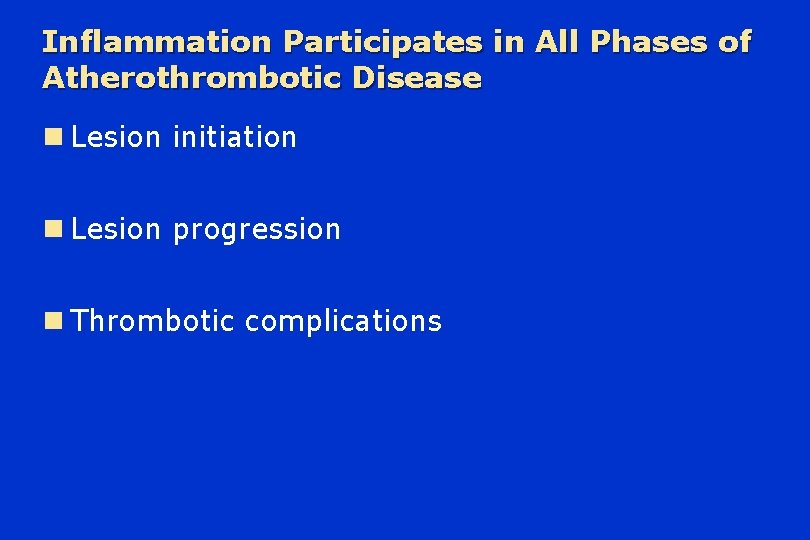 Inflammation Participates in All Phases of Atherothrombotic Disease n Lesion initiation n Lesion progression