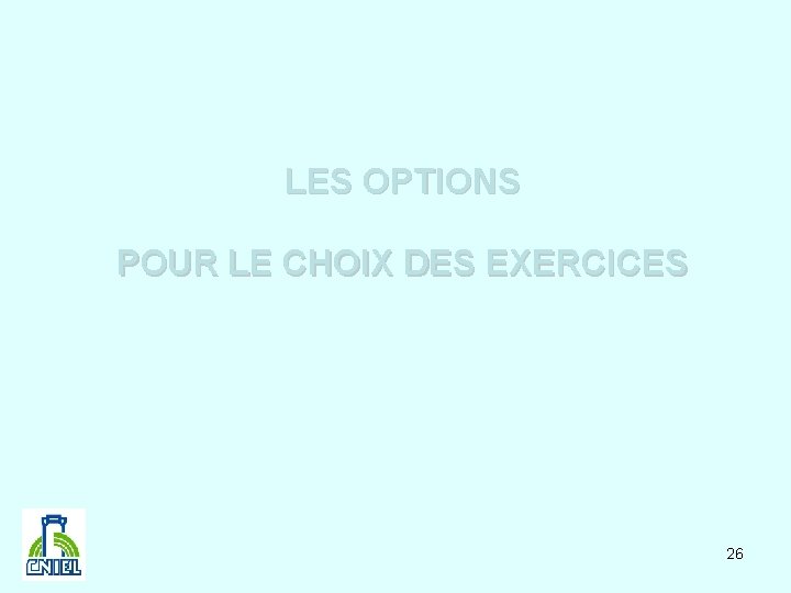 LES OPTIONS POUR LE CHOIX DES EXERCICES 26 