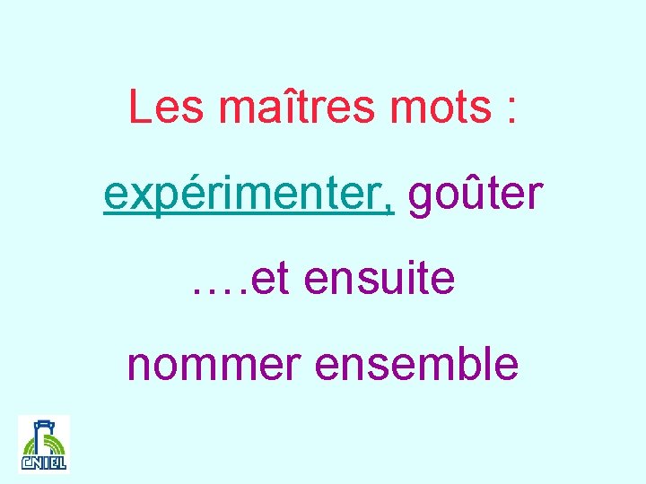 Les maîtres mots : expérimenter, goûter …. et ensuite nommer ensemble 