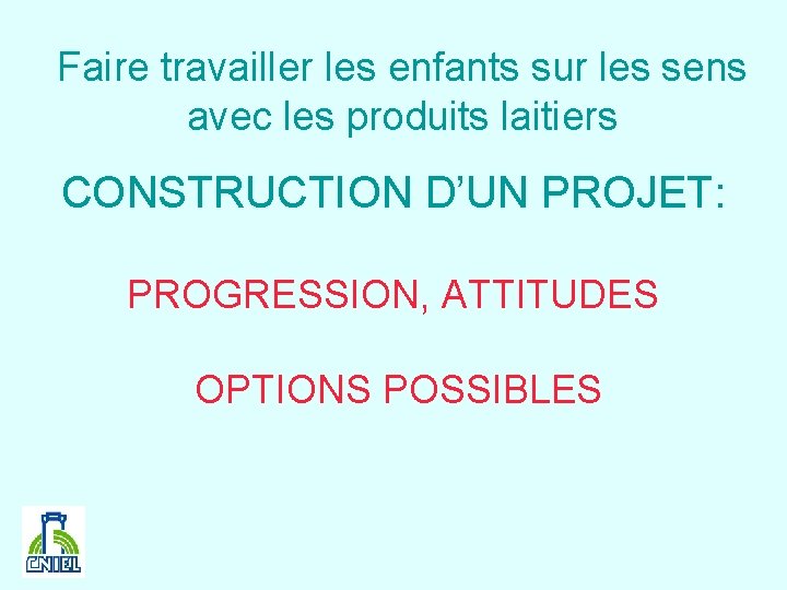 Faire travailler les enfants sur les sens avec les produits laitiers CONSTRUCTION D’UN PROJET: