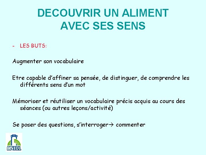 DECOUVRIR UN ALIMENT AVEC SES SENS - LES BUTS: Augmenter son vocabulaire Etre capable