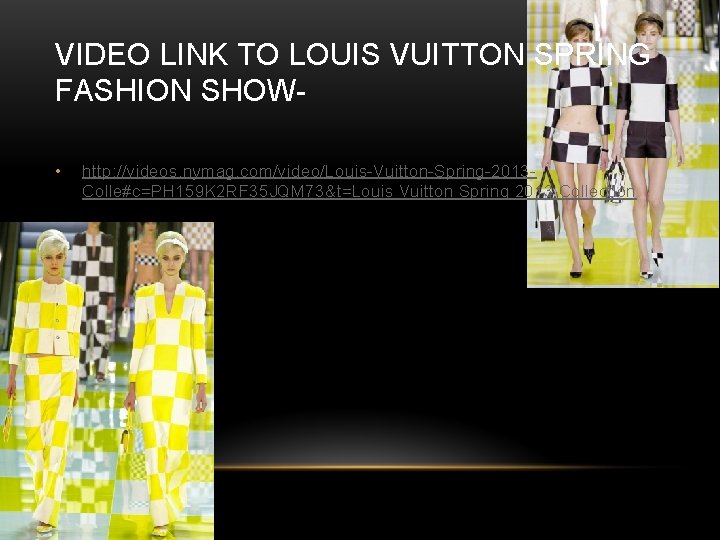 VIDEO LINK TO LOUIS VUITTON SPRING FASHION SHOW • http: //videos. nymag. com/video/Louis-Vuitton-Spring-2013 Colle#c=PH