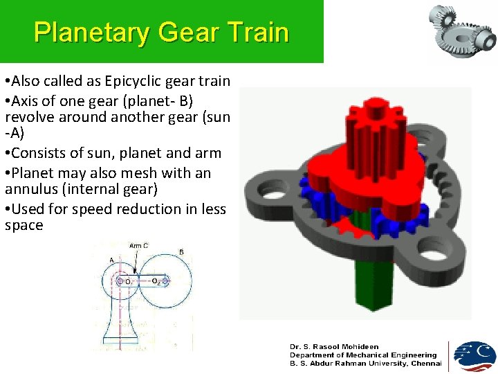 Planetary Gear Train • Also called as Epicyclic gear train • Axis of one