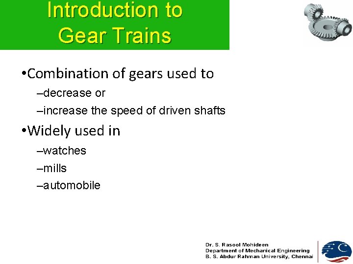 Introduction to Gear Trains • Combination of gears used to –decrease or –increase the