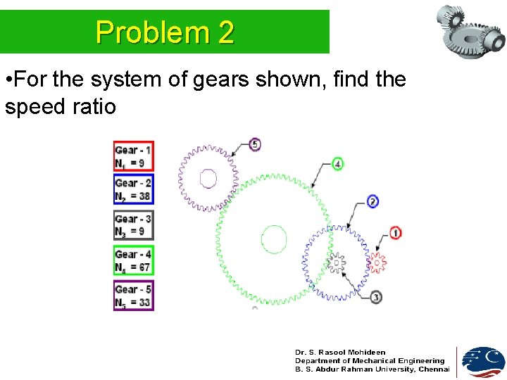 Problem 2 • For the system of gears shown, find the speed ratio 