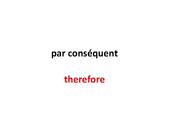 par conséquent therefore 