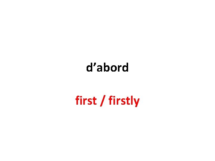 d’abord first / firstly 