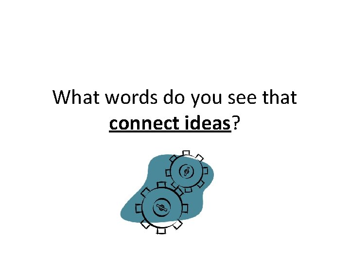 What words do you see that connect ideas? 