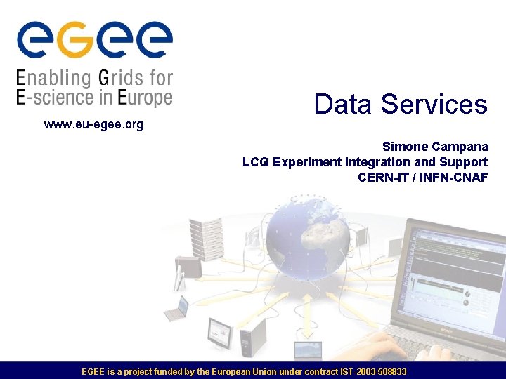 www. eu-egee. org Data Services Simone Campana LCG Experiment Integration and Support CERN-IT /