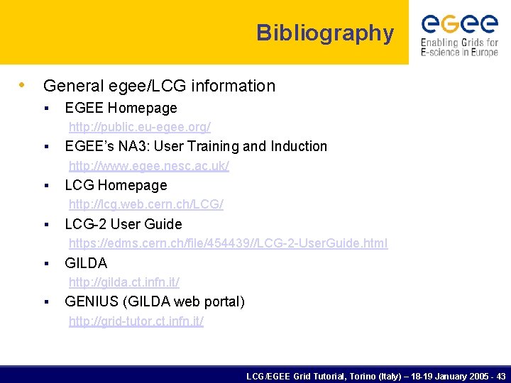 Bibliography • General egee/LCG information § EGEE Homepage http: //public. eu-egee. org/ § EGEE’s
