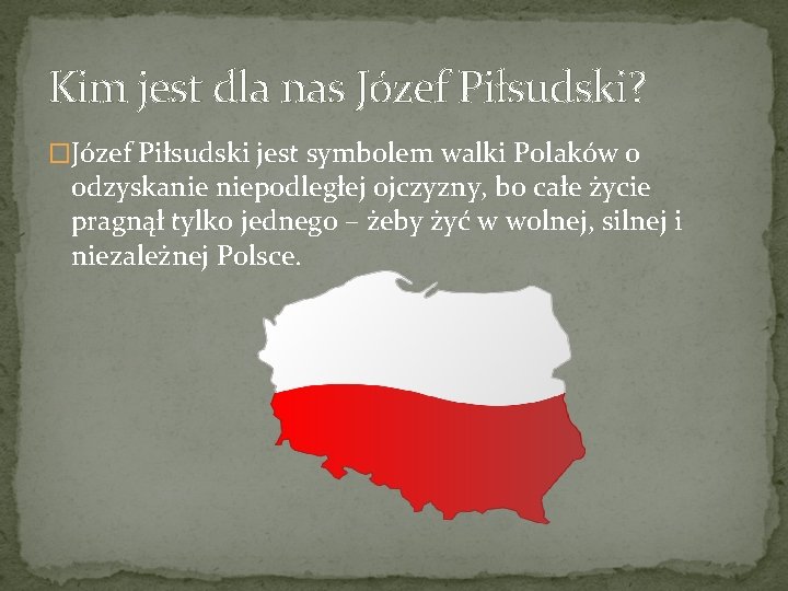 Kim jest dla nas Józef Piłsudski? �Józef Piłsudski jest symbolem walki Polaków o odzyskanie
