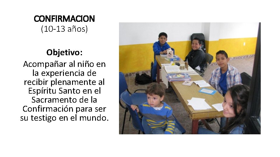 CONFIRMACION (10 -13 años) Objetivo: Acompañar al niño en la experiencia de recibir plenamente